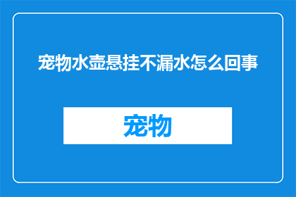 宠物水壶悬挂不漏水怎么回事(宠物水壶悬挂不漏水的原因是什么？)