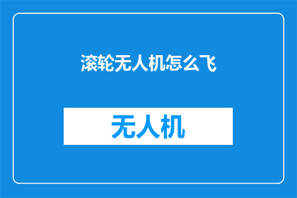滚轮无人机怎么飞(如何驾驭滚轮无人机翱翔天际？)