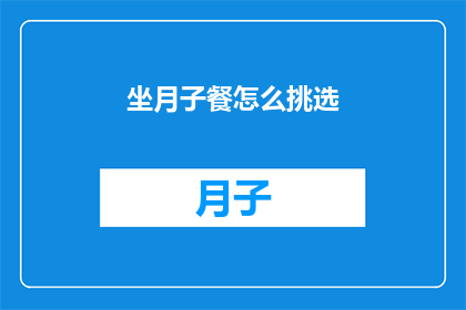 坐月子餐怎么挑选(如何挑选适合坐月子的餐食？)