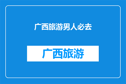 广西旅游男人必去(广西旅游，为何是男性游客的必游之地？)