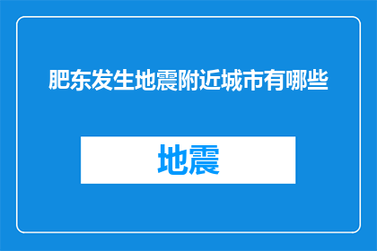肥东发生地震附近城市有哪些(肥东地震发生后，周边城市有哪些受到影响？)