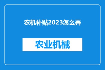 农机补贴2023怎么弄(2023年农机补贴政策如何操作？)