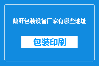 鹅肝包装设备厂家有哪些地址(请问有哪些鹅肝包装设备厂家的地址？)