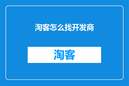 淘客怎么找开发商(如何寻找合适的开发商以合作淘客项目？)