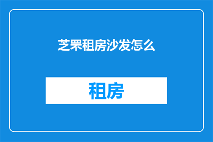 芝罘租房沙发怎么(如何为芝罘租房挑选合适的沙发？)