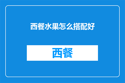 西餐水果怎么搭配好(如何巧妙搭配西餐中的水果，以提升整体用餐体验？)