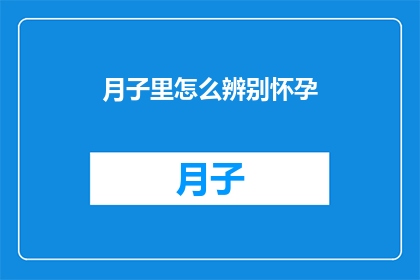 月子里怎么辨别怀孕(如何辨别月子期间是否怀孕？)