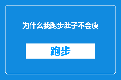 为什么我跑步肚子不会瘦(为什么在跑步时，我的腹部肌肉并没有减少？)