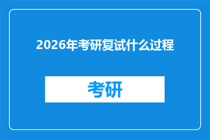 2026年考研复试什么过程(2026年考研复试究竟会经历哪些环节？)
