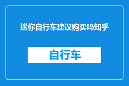 迷你自行车建议购买吗知乎(是否值得购买迷你自行车？知乎上的建议与分析)