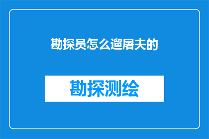 勘探员怎么遛屠夫的(勘探员如何与屠夫进行友好交流？)