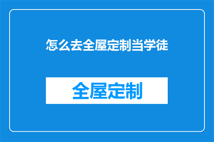 怎么去全屋定制当学徒(如何成为一名全屋定制的学徒？)