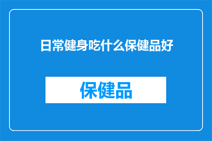 日常健身吃什么保健品好(日常健身中，选择哪些保健品能够有效促进健康？)