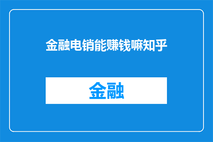 金融电销能赚钱嘛知乎(金融电销是否真的能赚钱？在知乎上寻求答案)