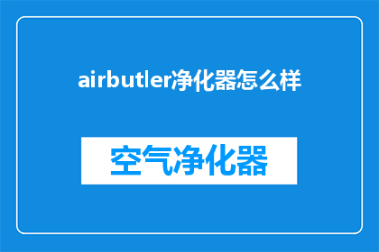 airbutler净化器怎么样(Airbutler净化器：性能卓越，效果显著吗？)
