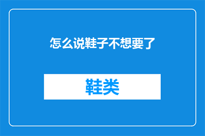 怎么说鞋子不想要了(如何表达对鞋子不再需要的困惑？)