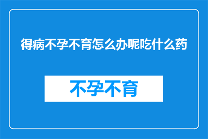 得病不孕不育怎么办呢吃什么药(面对不孕不育的困扰，该如何寻求有效的治疗方式？)