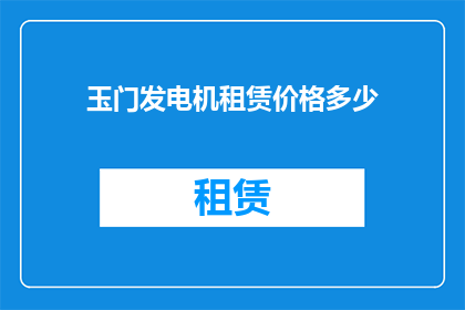 玉门发电机租赁价格多少(玉门发电机租赁价格是多少？)
