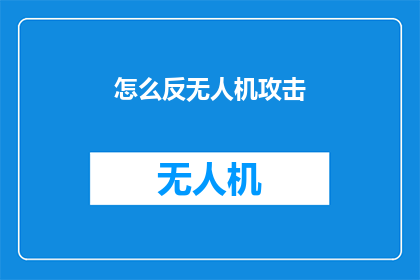 怎么反无人机攻击(如何有效防御无人机攻击？)
