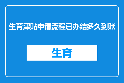 生育津贴申请流程已办结多久到账(生育津贴申请流程办结后多久到账？)