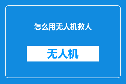 怎么用无人机救人(无人机技术如何实现救援行动的突破性进展？)