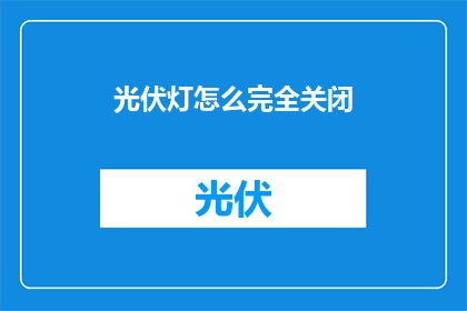 光伏灯怎么完全关闭(如何彻底关闭光伏灯？)