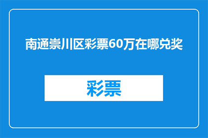 南通崇川区彩票60万在哪兑奖(南通崇川区60万彩票奖金在哪领取？)