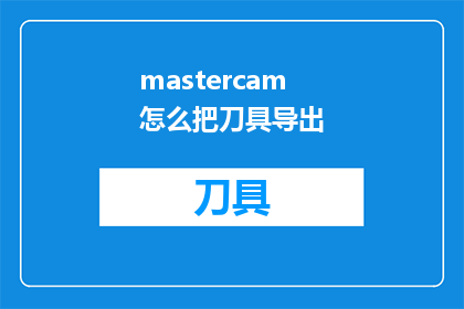 mastercam怎么把刀具导出(如何将Mastercam中的刀具数据安全导出？)