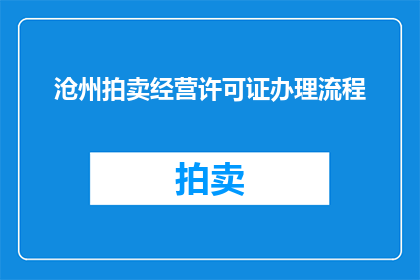 沧州拍卖经营许可证办理流程(如何办理沧州拍卖经营许可证？)