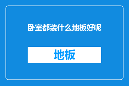 卧室都装什么地板好呢(卧室地板选择指南：哪种地板最适合你的睡眠空间？)