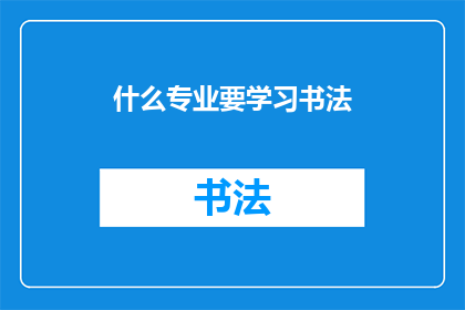 什么专业要学习书法(哪些专业需要掌握书法艺术？)