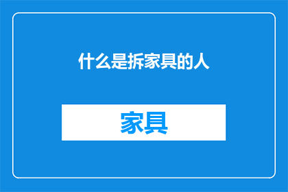 什么是拆家具的人(拆家具的人：他们是如何拆解家具的？)