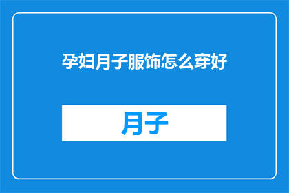孕妇月子服饰怎么穿好(如何为孕妇选择和穿着月子服饰？)