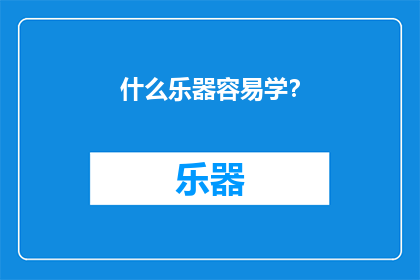 什么乐器容易学？(哪些乐器相对容易掌握？)