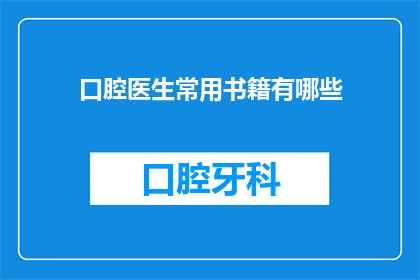 口腔医生常用书籍有哪些(口腔医生必备的图书有哪些？)