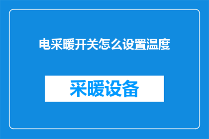 电采暖开关怎么设置温度(如何正确设置电采暖系统的温控开关以精确控制室内温度？)