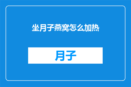 坐月子燕窝怎么加热(坐月子期间如何正确加热燕窝？)