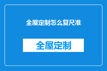 全屋定制怎么复尺准(如何确保全屋定制的尺寸精准？)