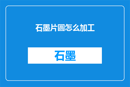 石墨片圆怎么加工(如何加工石墨片圆？)