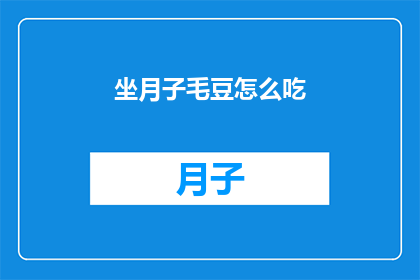 坐月子毛豆怎么吃(坐月子期间，毛豆怎么吃才能既美味又有益健康？)
