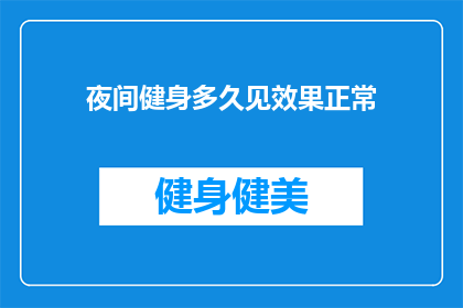 夜间健身多久见效果正常(夜间健身多久能见到效果？)