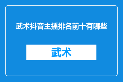 武术抖音主播排名前十有哪些(谁是武术抖音直播领域的顶尖高手？前十名的武术主播揭晓)