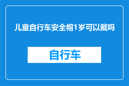 儿童自行车安全帽1岁可以戴吗(1岁儿童是否适宜佩戴自行车安全帽？)
