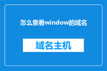 怎么查看window的域名(如何查询Windows操作系统的域名信息？)