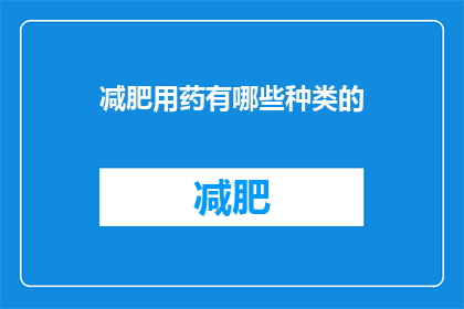 减肥用药有哪些种类的(减肥药物种类有哪些？)
