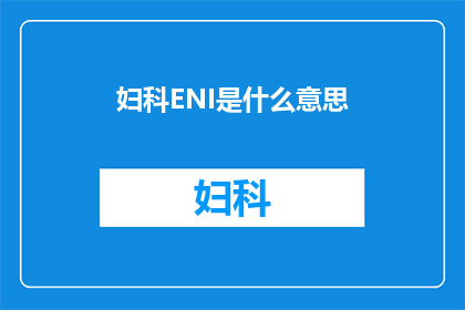 妇科ENI是什么意思(妇科ENI是什么？它对女性健康有何影响？)