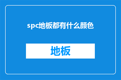 spc地板都有什么颜色(spc地板有哪些颜色可供选择？)