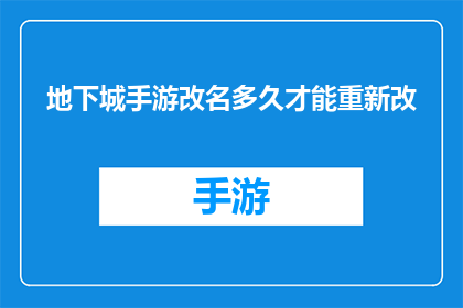 地下城手游改名多久才能重新改(地下城手游改名流程需要多久才能重新进行更改？)