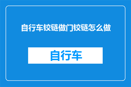 自行车铰链做门铰链怎么做(如何将自行车铰链改造成门铰链？)