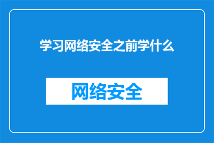学习网络安全之前学什么(在深入探索网络安全的奥秘之前，我们应先掌握哪些基础知识？)